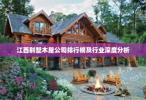 江西别墅木屋公司排行榜及行业深度分析