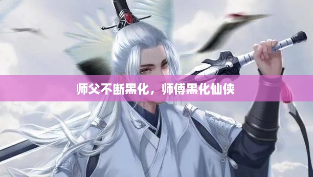 师父不断黑化，师傅黑化仙侠 