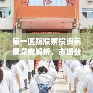 第一医院股票投资前景深度解析，市场分析与展望