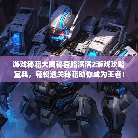 游戏秘籍大揭秘套路满满2游戏攻略宝典，轻松通关秘籍助你成为王者！
